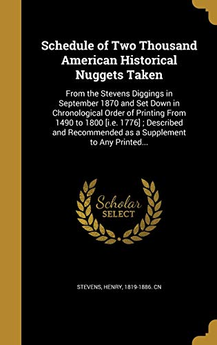Schedule of Two Thousand American Historical Nuggets Taken: From the Stevens Diggings in September 1870 and Set Down in Chronological Order of ... Recommended as a Supplement to Any Printed...