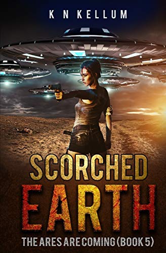 Scorched Earth: The Ares are Coming: A Post Apocalyptic Alien Survival Saga: 5