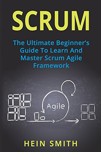 Scrum: The Ultimate Beginner's Guide To Learn And Master Scrum Agile Framework
