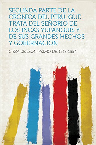 Segunda parte de la crónica del Perú, que trata del señorio de los Incas Yupanquis y de sus grandes hechos y gobernacion