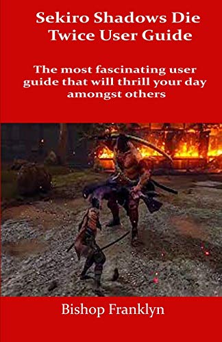 Sekiro shadows die twice user guide: The most fascinating user guide that will thrill your day amongst others