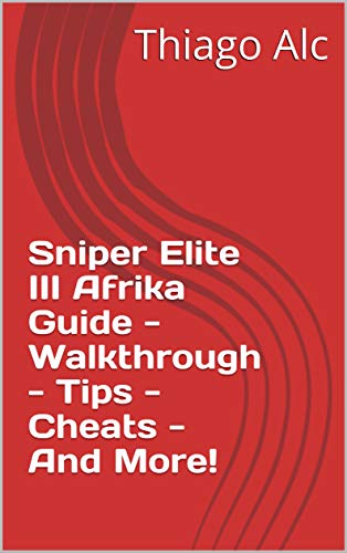 Sniper Elite III Afrika Guide - Walkthrough - Tips - Cheats - And More! (English Edition)