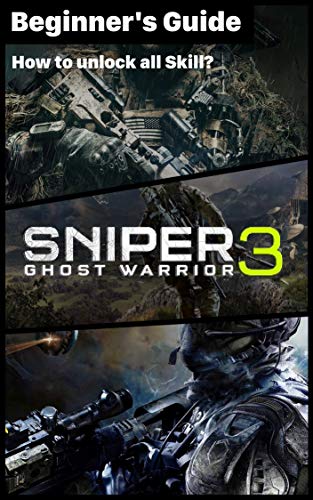 Sniper: Ghost Warrior 3 - Things should know before play: How to unlock all Skill? How to play Sniper: Ghost Warrior 3? (English Edition)