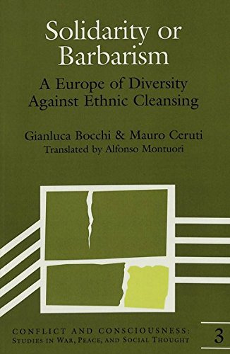 Solidarity or Barbarism: A Europe of Diversity Against Ethnic Cleansing: 3 (Conflict and Consciousness Studies in War, Peace, and Social Thought)