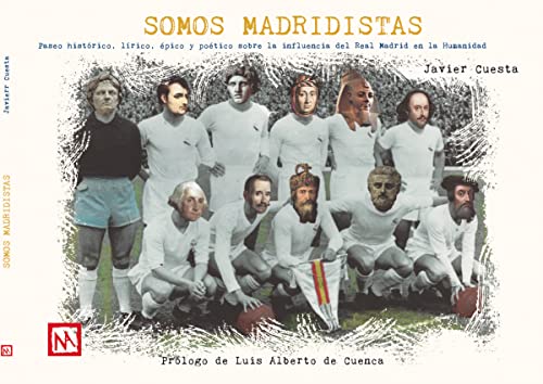 Somos Madridistas: Paseo histórico, épico y poético sobre la influencia del Real Madrid en la Humanidad