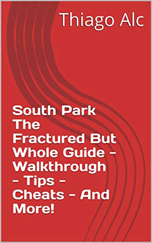 South Park The Fractured But Whole Guide - Walkthrough - Tips - Cheats - And More! (English Edition)