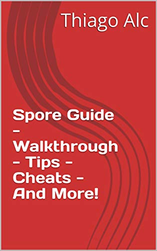 Spore Guide - Walkthrough - Tips - Cheats - And More! (English Edition)