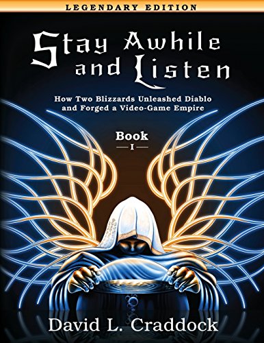 Stay Awhile and Listen: Book I Legendary Edition: How Two Blizzards Unleashed Diablo and Forged an Empire: Volume 1