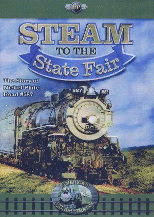 Steam to the State Fair, The Story of Nickel Plate #587 (Railway Productions)