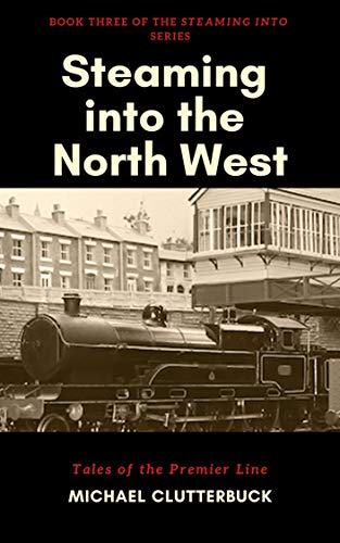 Steaming into the North West: Tales of the Premier Line - Extended Version for 2017 (English Edition)