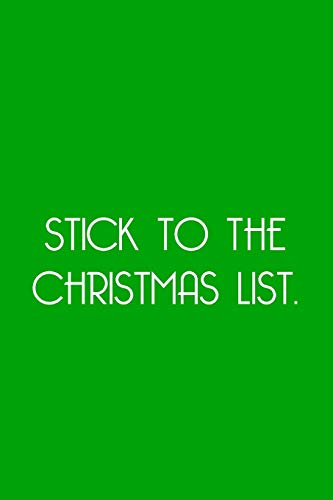 Stick To The Christmas List.: Funny Christmas Day Gifts: Softcover Notebook for Christmas (Christmas Day Cards)