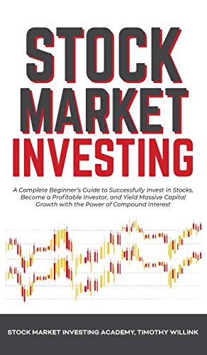 Stock Market Investing: A Complete Beginner's Guide to Successfully Invest in Stocks, Become a Profitable Investor, and Yield Massive Capital Growth with the Power of Compound Interest