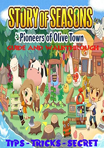 Story of Seasons: Pioneers of Olive Town: The Complete Guide And Walkthrough Tips - Tricks - Secret (English Edition)