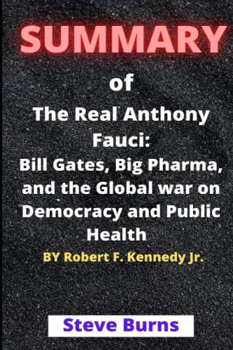 SUMMARY OF The Real Anthony Fauci:: Bill Gates, Big Pharma, and the Global war on Democracy and Public Health BY Robert F. Kennedy Jr.