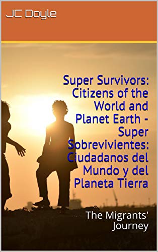 Super Survivors: Citizens of the World and Planet Earth: Super Sobrevivientes: Ciudadanos del Mundo y del Planeta Tierra (The Migrants' Journey Book 2) (English Edition)