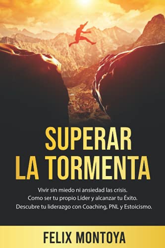 Superar la Tormenta: Vivir sin miedo ni ansiedad las crisis. Aprende a ser tu propio líder y alcanzar tu éxito. Descubre tu autoliderazgo con Coaching, PNL y Estoicismo.