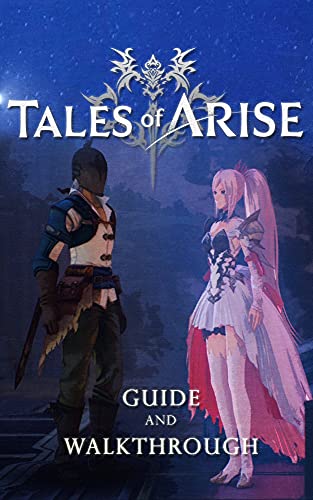 TALES OF ARISE Guide & Walkthrough: Tips And EverythingYou Need To Know! (English Edition)