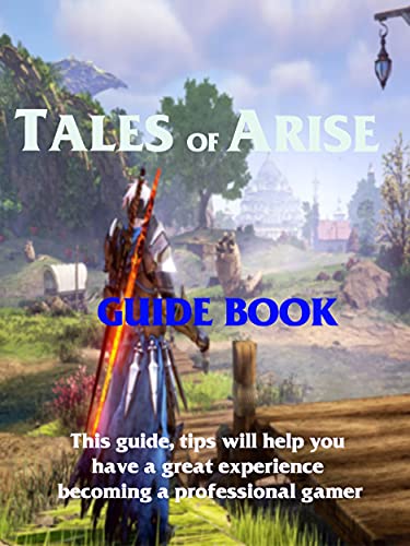 Tales of Arise: The Guide, Tips and Tricks Needed To Become a Pro Player. (English Edition)