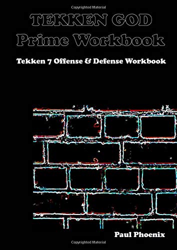 Tekken God Prime Workbook - Paul Phoenix: Tekken 7 Offense & Defense Workbook