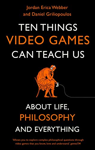 Ten Things Video Games Can Teach Us: (about life, philosophy and everything) (English Edition)