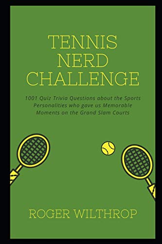 Tennis Nerd Challenge: 1001 Quiz Trivia Questions about the Sports Personalities who gave us Memorable Moments on the Grand Slam Courts: 3 (Tennis Trivia Quiz)