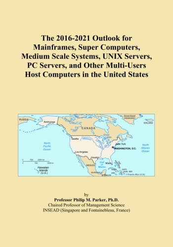 The 2016-2021 Outlook for Mainframes, Super Computers, Medium Scale Systems, UNIX Servers, PC Servers, and Other Multi-Users Host Computers in the United States