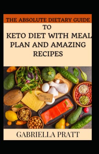 The Absolute Dietary Guide To Keto Diet With Meal Plan And Amazing Recipes