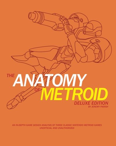 The Anatomy of Metroid Deluxe Edition: A design analysis of Metroid, Metroid II, Super Metroid, and Kid Icarus (unofficial and unauthorized): Volume 4 (The Anatomy of Games)