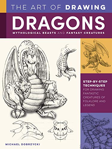 The Art of Drawing Dragons, Mythological Beasts, and Fantasy Creatures: Step-by-step techniques for drawing fantastic creatures of folklore and legend (Collector's Series)