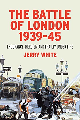 The Battle of London 1939-45: Endurance, Heroism and Frailty Under Fire (English Edition)