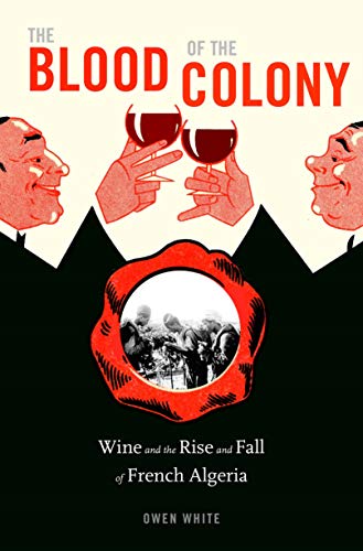 The Blood of the Colony: Wine and the Rise and Fall of French Algeria (English Edition)