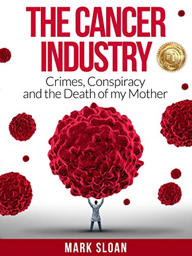 The Cancer Industry: Crimes, Conspiracy and The Death of My Mother (The Real Truth About Cancer Book 1) (English Edition)