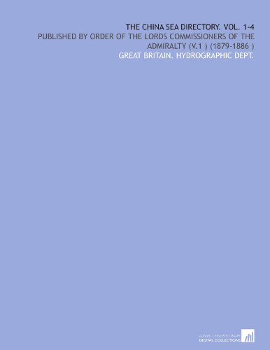 The China Sea Directory. Vol. 1-4: Published by Order of the Lords Commissioners of the Admiralty (V.1 ) (1879-1886 )