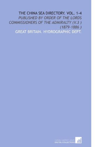 The China Sea Directory. Vol. 1-4: Published by Order of the Lords Commissioners of the Admiralty (V.3 ) (1879-1886 )