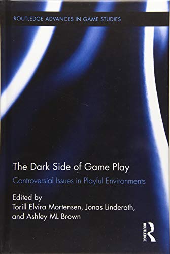 The Dark Side of Game Play: Controversial Issues in Playful Environments (Routledge Advances in Game Studies)