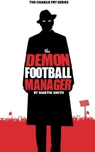 The Demon Football Manager: (Books for kids: football story for boys 7-12) (The Charlie Fry Series) (Volume 2) by Martin Smith (2015-11-03)