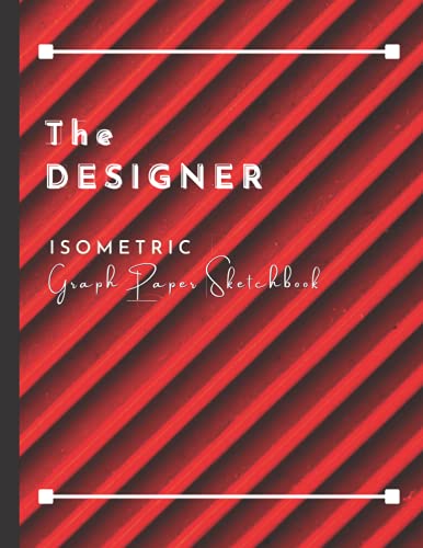 The DESIGNER ISOMETRIC Graph Paper Sketchbook: Isometric Notebook for any Designers to show your creative ideas, Good for sketching, drawing, drafting and designing 8.5x11 inches 120 Pages