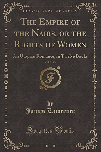The Empire of the Nairs, or the Rights of Women, Vol. 2 of 4: An Utopian Romance, in Twelve Books (Classic Reprint)