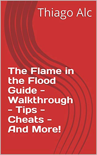 The Flame in the Flood Guide - Walkthrough - Tips - Cheats - And More! (English Edition)