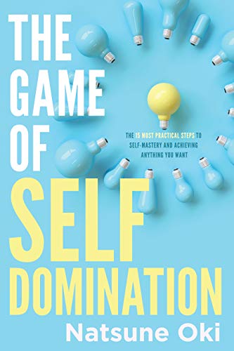 The Game Of Self Domination : The 15 most practical steps to self-mastery and achieving anything you want (English Edition)