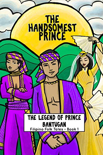 The Handsomest Prince: The Legend of Prince Bantugan (Filipino Folk Tales) (English Edition)