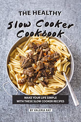 The Healthy Slow Cooker Cookbook: Make Your Life Simple with These Slow Cooker Recipes (English Edition)