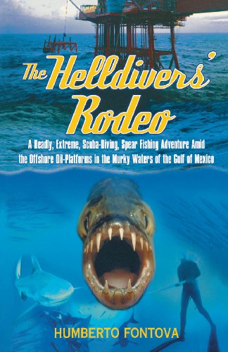 The Helldivers' Rodeo: A Deadly, Extreme, Scuba-Diving, Spear Fishing Adventure Amid the Offshore Oil-Platforms in the Murky Waters of the Gulf of Mexico (English Edition)