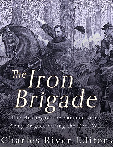 The Iron Brigade: The History of the Famous Union Army Brigade During the Civil War (English Edition)
