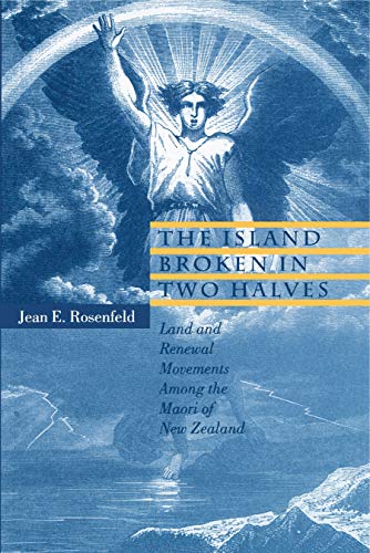 The Island Broken in Two Halves: Land and Renewal Movements Among the Maori of New Zealand (Hermeneutics: Studies in the History of Religions)