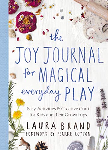 The Joy Journal for Magical Everyday Play: Easy Activities & Creative Craft for Kids and their Grown-ups (English Edition)