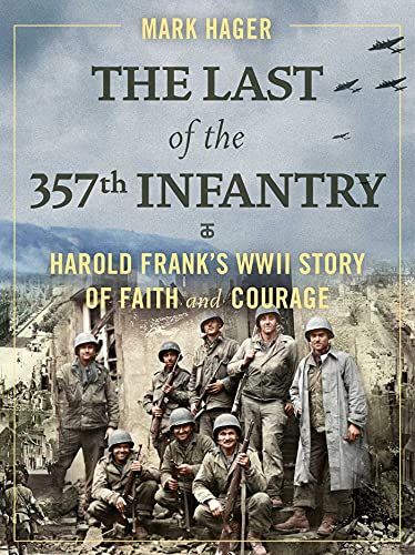 The Last of the 357th Infantry: Harold Frank's WWII Story of Faith and Courage (English Edition)