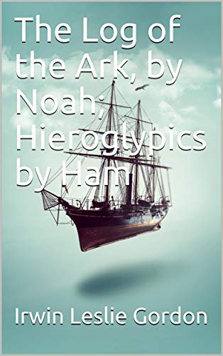 The Log of the Ark by Noah / Hieroglypics by Ham: (Illustrated Edition) (English Edition)