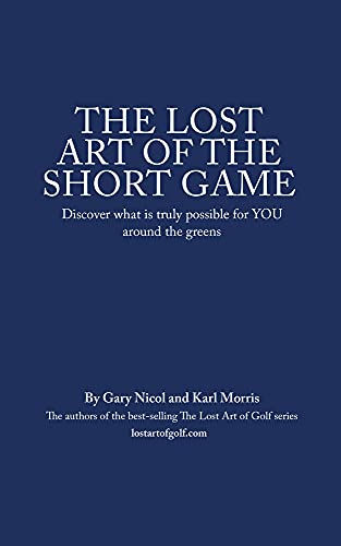 The Lost Art of the Short Game: Discover what is truly possible for YOU around the greens (The Lost Art of Golf Book 3) (English Edition)