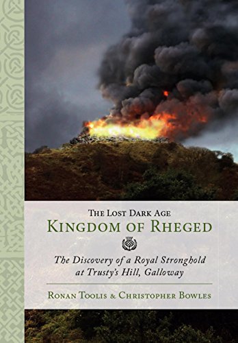 The Lost Dark Age Kingdom of Rheged: the Discovery of a Royal Stronghold at Trusty’s Hill, Galloway (English Edition)